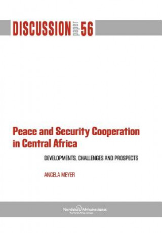 Книга Peace and Security Cooperation in Central Africa. Developments, Challenges and Prospects Angela Meyer