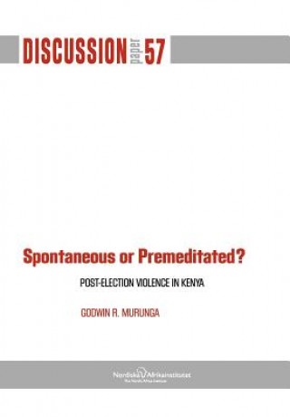 Książka Spontaneous or Premiditated? Post-Election Violence in Kenya Godwin R. Murunga