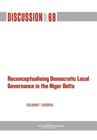 Kniha Reconceptualising Democratic Local Governance in The Niger Delta Solomon T. Ebobrah