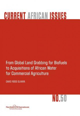 Buch From Global Land Grabbing for Biofuels to Acquisitions of African Water for Commercial Agriculture David Ross Olanya