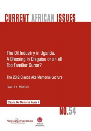 Kniha Oil Industry in Uganda; A Blessing in Disguise or an All Too Familiar Curse? Pamela K Mbabazi