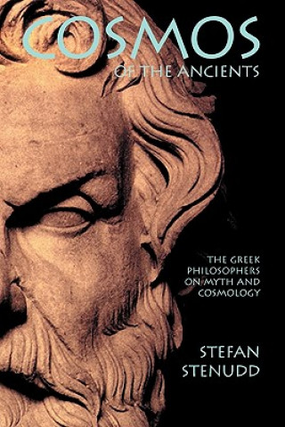 Carte Cosmos of the Ancients. The Greek Philosophers on Myth and Cosmology Stefan Stenudd