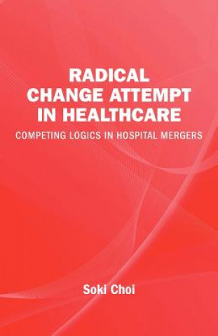 Carte Radical Change Attempt in Healthcare - Competing Logics in Hospital Mergers Soki Choi