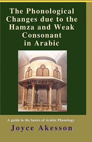 Kniha Phonological Changes Due to the Hamza and Weak Consonant in Arabic Joyce Akesson