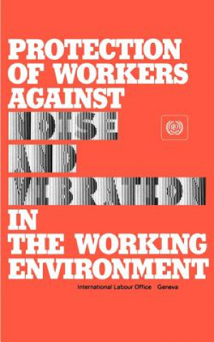 Könyv Protection of Workers Against Noise and Vibration in the Working Environment ILO