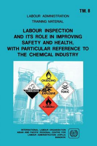 Kniha Labour Inspection and Its Role in Improving Safety and Health, with Particular Reference to the Chemical Industry (ARPLA TM 8) ILO