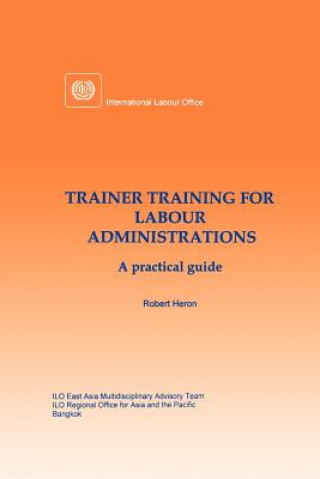 Book Trainer Training for Labour Administrations. A Practical Guide Robert Heron
