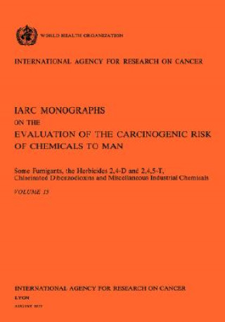 Kniha Some Fumigants, the Herbicides 2,4-D & 2,4,5-T,Chlorinated Dibenzodioxins and Miscellaneous Industrial Chemicals. IARC Vol 15 IARC