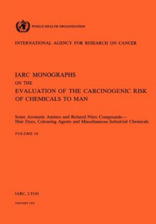 Könyv Some Aromatic Amines and Related Nitro Compounds: Hair Dyes, Colouring Agents and Miscellaneous Industrial Chemicals International Agency for Research on Cancer