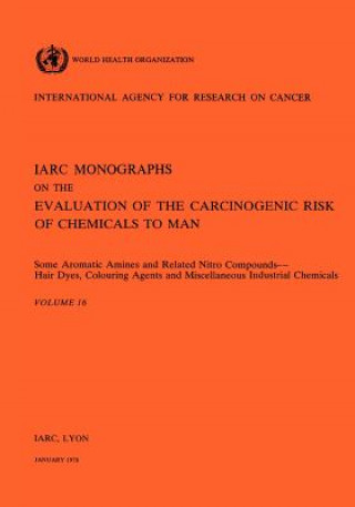 Kniha Some Aromatic Amines and Related Nitro Compounds: Hair Dyes, Colouring Agents and Miscellaneous Industrial Chemicals International Agency for Research on Cancer