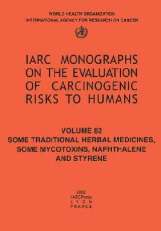 Könyv Some Traditional Herbal Medicines, Some Mycotoxins, Naphthalene and Styrene The International Agency for Research on Cancer