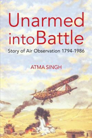 Livre Unarmed into Battle Atma Singh