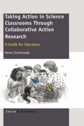 Knjiga Taking Action in Science Classrooms Through Collaborative Action Research Karen Goodnough