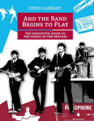 Carte And the Band Begins to Play. the Definitive Guide to the Songs of the Beatles Steve Lambley