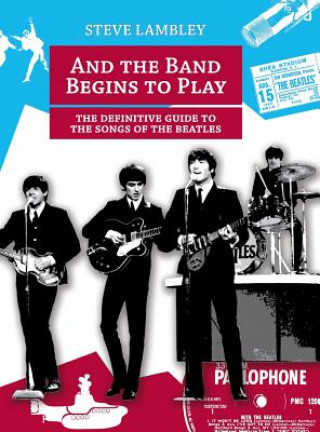 Kniha And the Band Begins to Play. the Definitive Guide to the Songs of the Beatles Steve Lambley