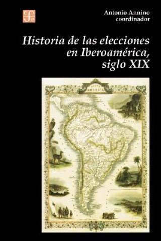 Könyv Historia de Las Elecciones En Iberoamerica, Siglo XIX Antonio Annino
