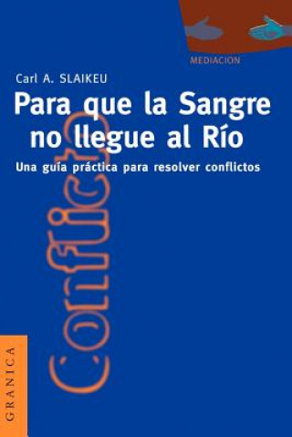 Kniha Para Que La Sangre No Llegue Al Rio: UNA Guia Practica Para Mediar En Disputas Karl A. Slaikeu