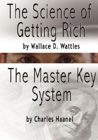 Kniha Science of Getting Rich by Wallace D. Wattles AND The Master Key System by Charles F. Haanel Charles F. Haanel