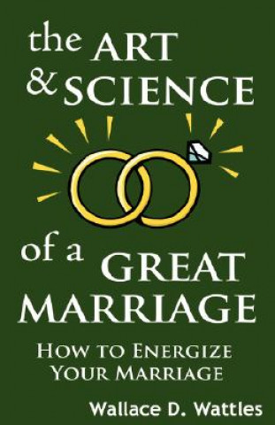 Könyv Art and Science of a Great Marriage Wallace D. Wattles