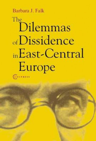 Kniha Dilemmas of Dissidence in East-Central Europe Barbara J. Falk