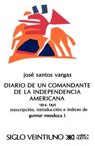 Knjiga Diario de Un Comandante de La Independencia Americana, 1814-1825 Jose Santos Vargas