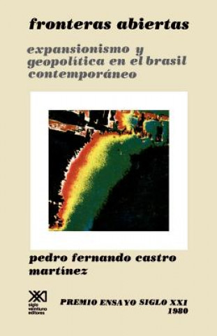 Книга Fronteras Abiertas. Expansionismo y Geopolitica En El Brasil Contemporaneo Pedro Fernando Castro Martinez