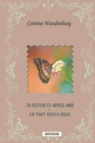 Carte Un Fluture Cu Aripile Arse; Am Fost Odata Rege Corinne Wandenburg