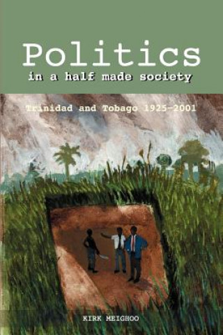 Könyv Politics in a Half-Made Society Kirk Meighoo