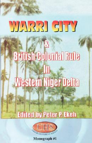 Book Warri City & British Colonial Rule in Western Niger Delta Peter P. Ekeh