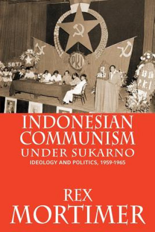 Książka Indonesian Communism Under Sukarno Rex Mortimer