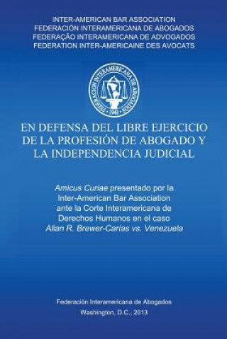 Kniha defensa del libre ejercicio de la profesion de Abogado y la Independencia Judicial Inter-American Bar Association