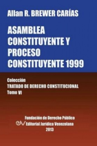 Könyv Asamblea Constituyente y Proces0 Constituyente 1999. Coleccion Tratado de Derecho Constitucional, Tomo VI Allan R Brewer-Carias