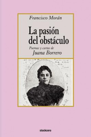 Kniha Pasion Del Obstaculo - Poemas Y Cartas De Juana Borrero Francisco Moran