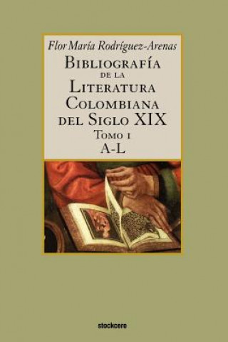 Carte Bibliografia De La Literatura Colombiana Del Siglo XIX - Tomo I (A-L) Rodriguez-Arenas