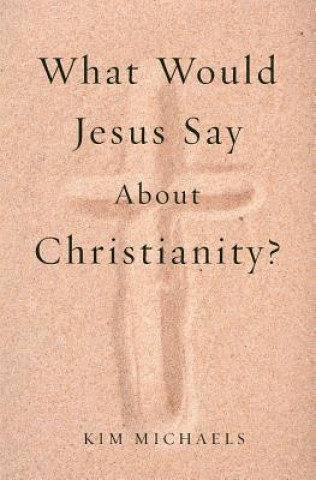 Könyv What Would Jesus Say about Christianity? Kim Michaels
