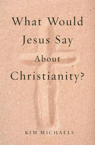 Knjiga What Would Jesus Say about Christianity? Kim Michaels