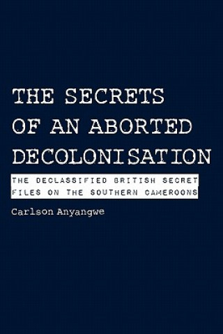 Kniha Secrets of an Aborted Decolonisation Carlson Anyangwe