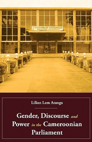 Könyv Gender, Discourse and Power in the Cameroonian Parliament Lilian Lem Atanga