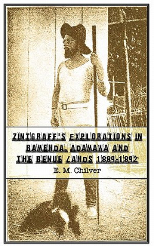 Könyv Zintgraff's Explorations in Bamenda, Adamawa and the Benue Lands 1889-1892 E.M. Chilver