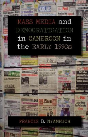 Könyv Mass Media and Democratisation in Cameroon in the Early 1990s B. Nyamnjoh