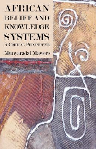 Könyv African Belief and Knowledge Systems. A Critical Perspective Munyaradzi Mawere