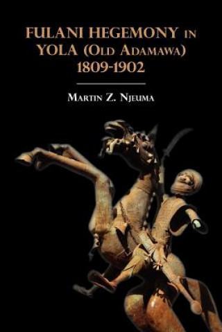 Könyv Fulani Hegemony in Yola (Old Adamawa) 1809-1902 Martin Z. Njeuma