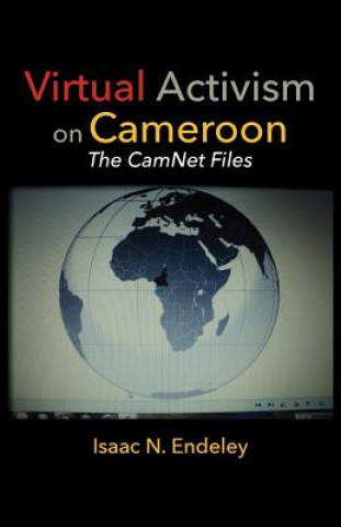 Könyv Virtual Activism on Cameroon. The CamNet Files Isaac N Endeley