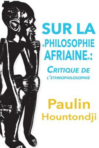 Książka Sur La Philosophie Africaine. Critique de Liethnophilosophie Paulin J Hountondji