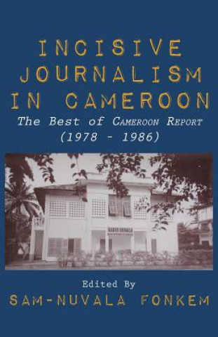 Carte Incisive Journalism in Cameroon. The Best of Cameroon Report (1978 - 1986) Sam-Nuvala Fonkem