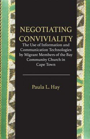 Kniha Negotiating Conviviality. the Use of Information and Communication Technologies by Migrant Members of the Bay Community Churc Paula L Hay