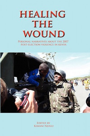 Libro Healing the Wound. Personal Narratives about the 2007 Post-Election Violence in Kenya Kimani Njogu