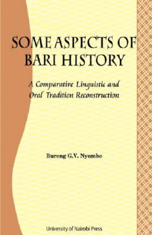 Kniha Some Aspects of Bari Culture. A Comparative Linguistic and Oral Tradition Reconstruction Bureng G. V. Nyombe