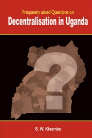 Книга Frequently Asked Questions on Decentralisation in Uganda S. W. Kisembo