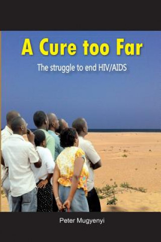 Knjiga Cure Too Far. The struggle to end HIV/AIDS Peter Mugyenyi